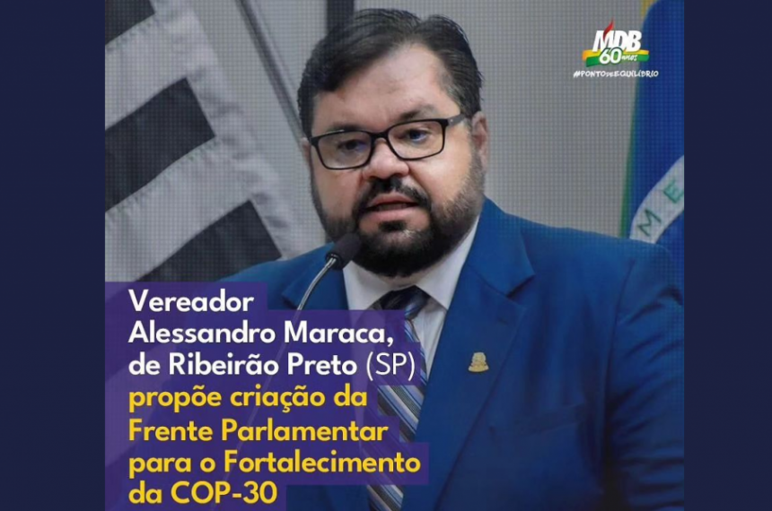 Vereador Maraca, de Ribeirão Preto (SP), propôs uma Frente Parlamentar para o fortalecimento da COP 30.